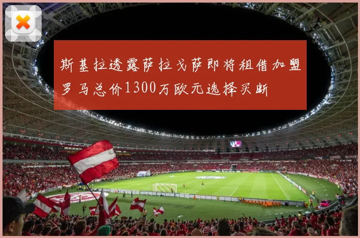 斯基拉透露萨拉戈萨即将租借加盟罗马总价1300万欧元选择买断