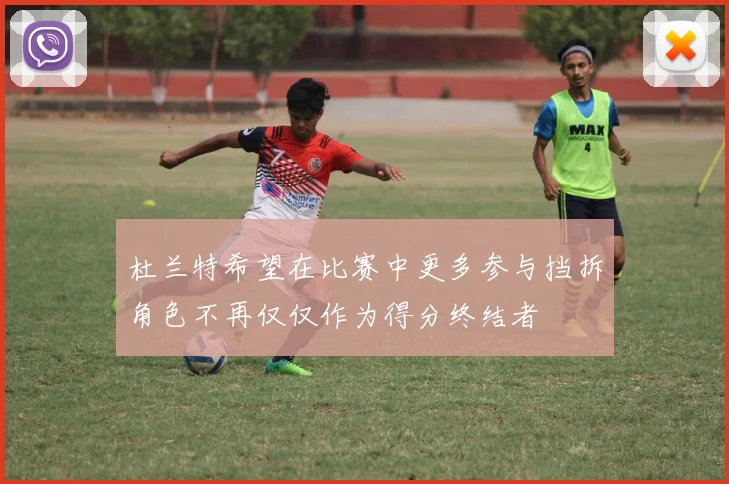 杜兰特希望在比赛中更多参与挡拆角色不再仅仅作为得分终结者