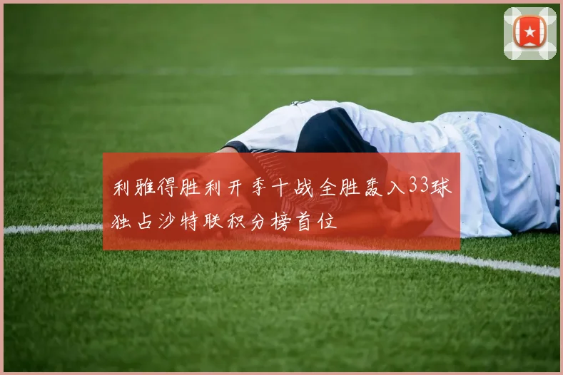 利雅得胜利开季十战全胜轰入33球独占沙特联积分榜首位