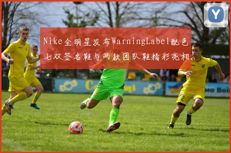 Nike全明星发布WarningLabel配色七双签名鞋与两款团队鞋精彩亮相